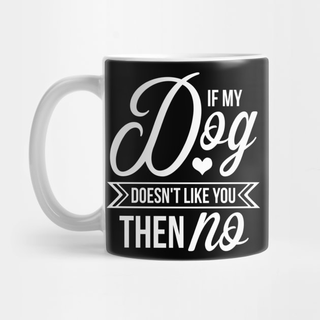 If my dog doesnt like you then no - funny dog quotes by podartist